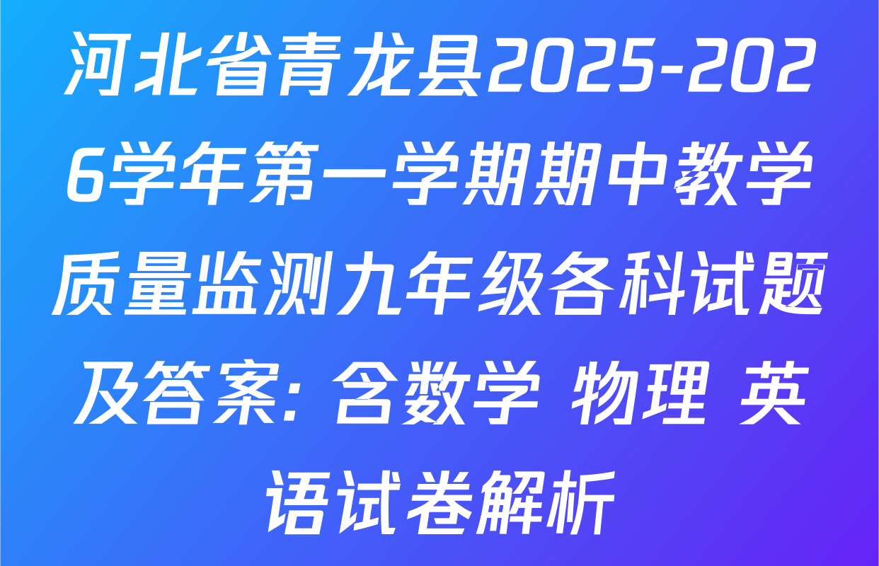 河北省青龙县2025-2026学年第一学期期中教学质量监测九年级各科试题及答案: 含数学 物理 英语试卷解析 河北省青龙县2025-2026学年第一学期期中教学质量监测九年级各科试题及答案: 含数学 物理 英语试卷解析